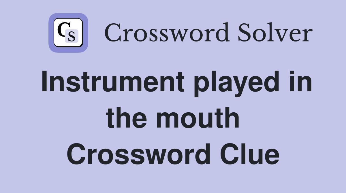 Instrument played in the mouth Crossword Clue