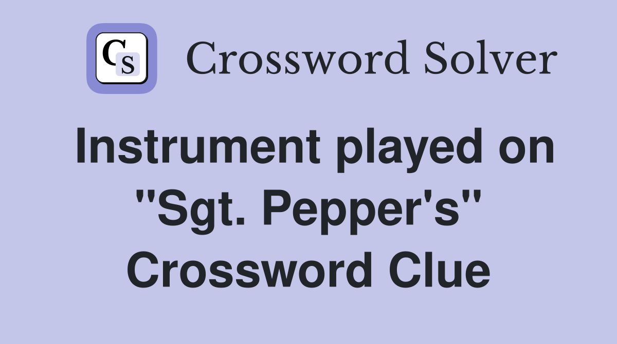 Instrument played on "Sgt. Pepper's" Crossword Clue