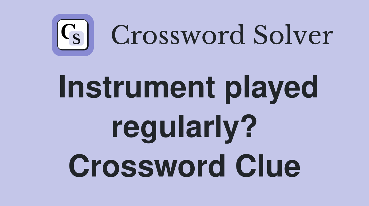 Instrument played regularly? Crossword Clue