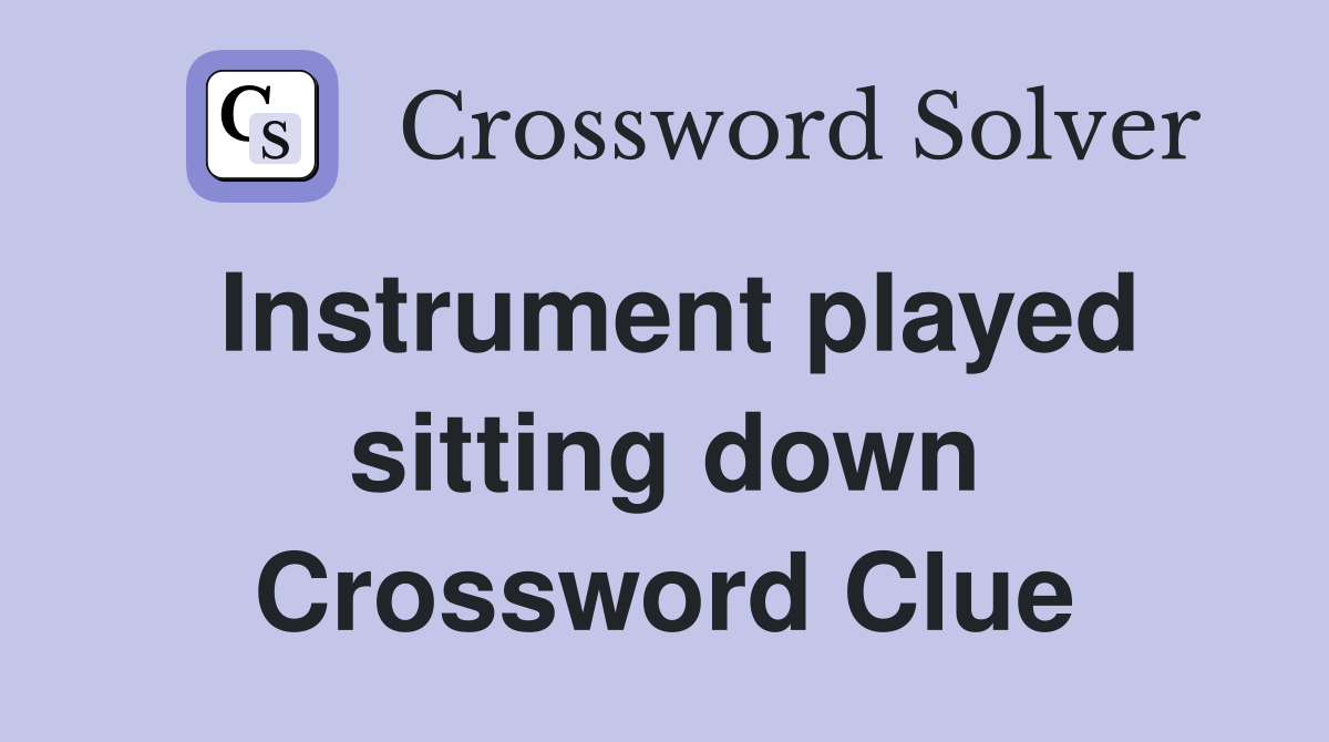Instrument played sitting down Crossword Clue