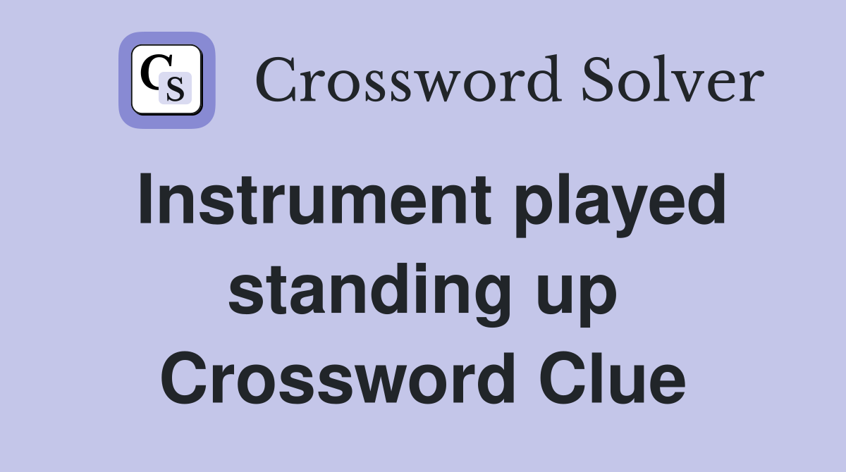 Instrument played standing up Crossword Clue