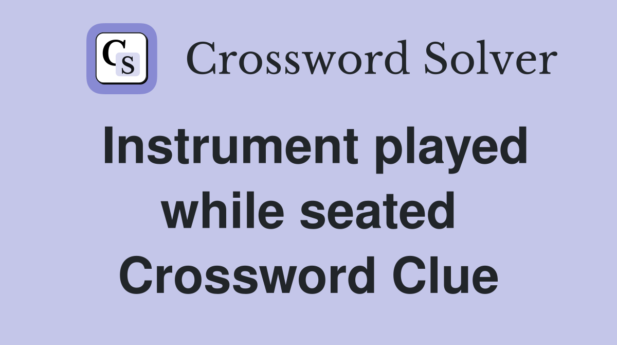 Instrument played while seated Crossword Clue