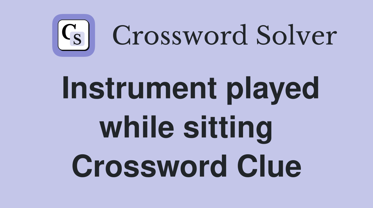 Instrument played while sitting Crossword Clue