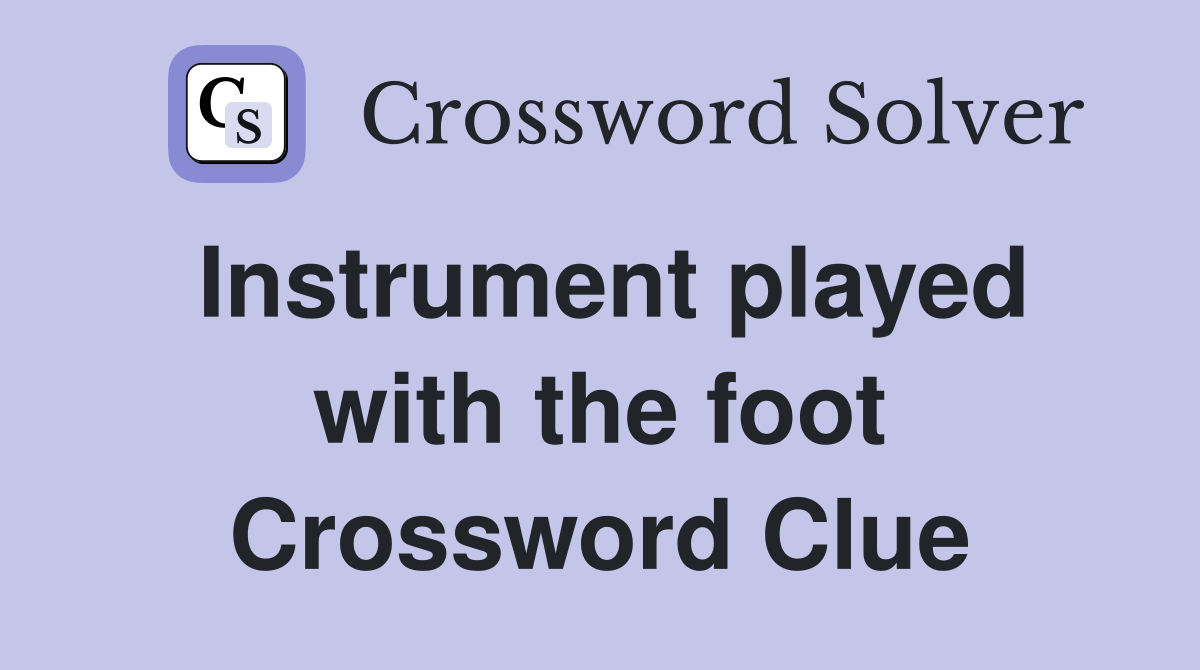 Instrument played with the foot Crossword Clue