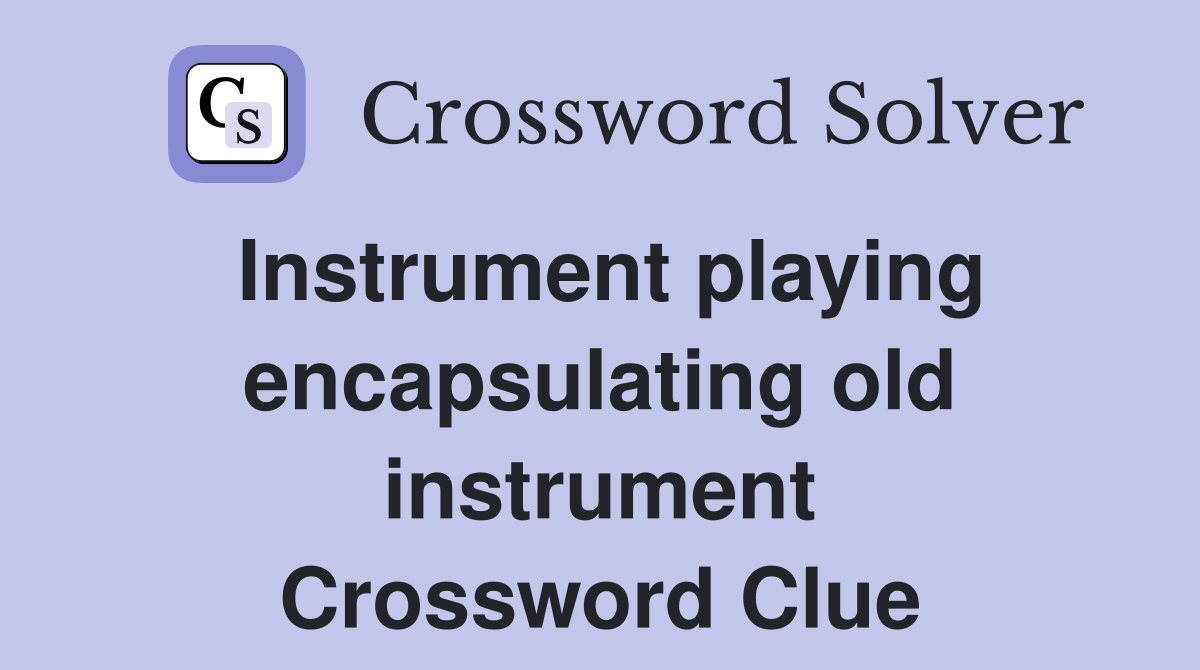 Instrument playing encapsulating old instrument Crossword Clue