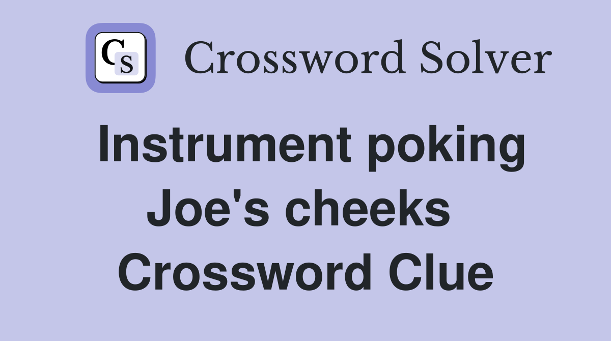 Instrument poking Joe's cheeks  Crossword Clue