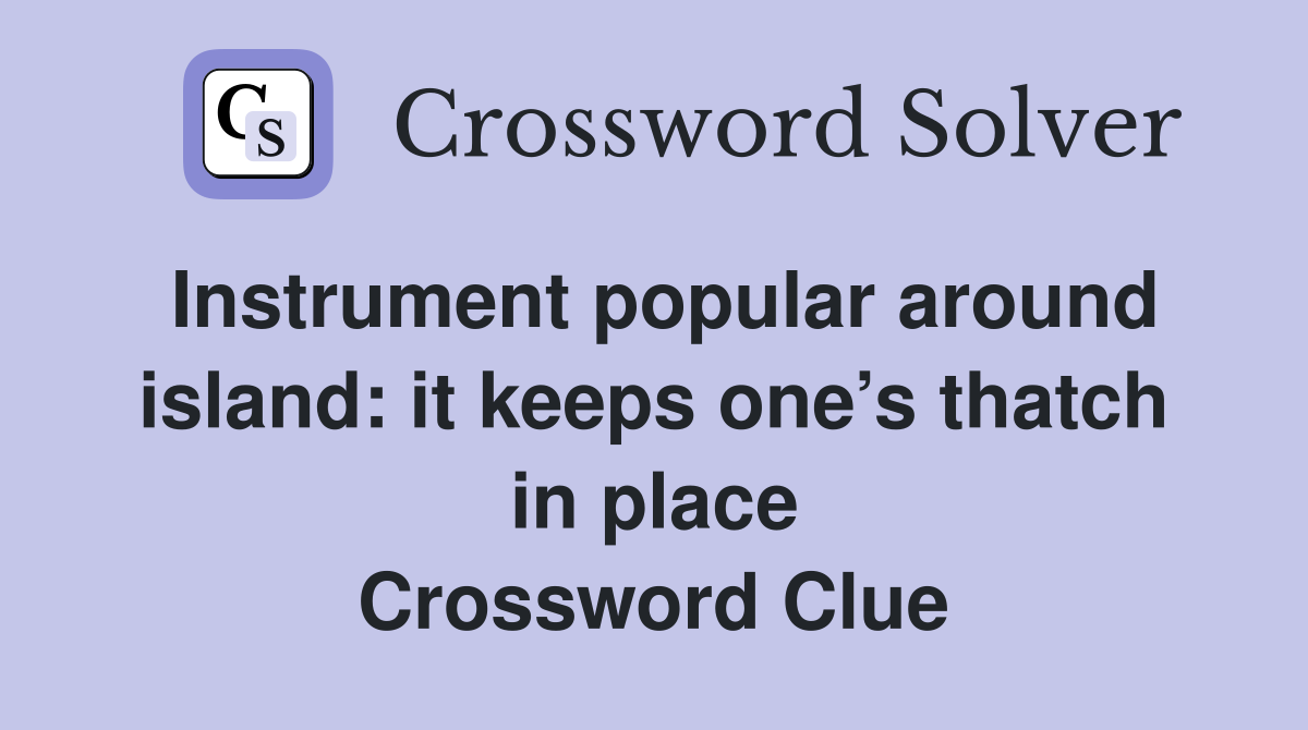 Instrument popular around island: it keeps one’s thatch in place Crossword Clue