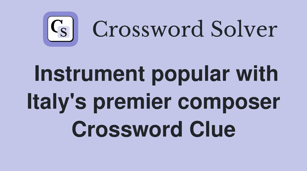 Instrument popular with Italy's premier composer Crossword Clue