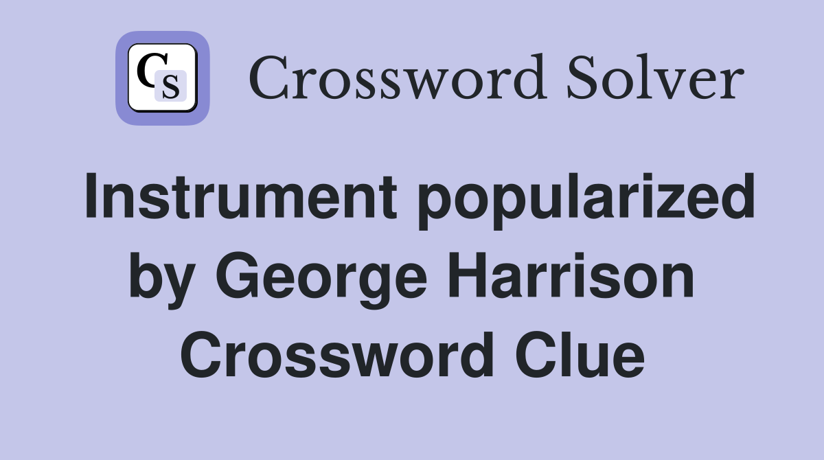 Instrument popularized by George Harrison Crossword Clue