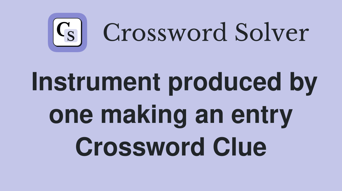 Instrument produced by one making an entry Crossword Clue