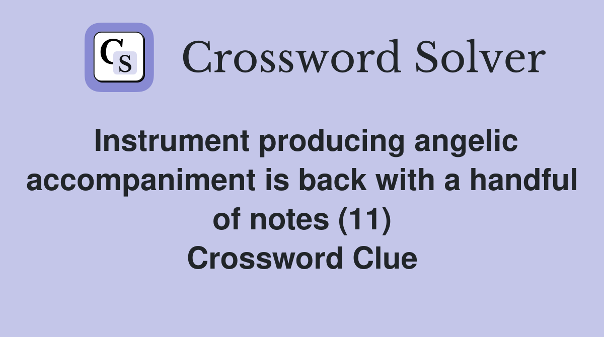 Instrument producing angelic accompaniment is back with a handful of notes (11) Crossword Clue