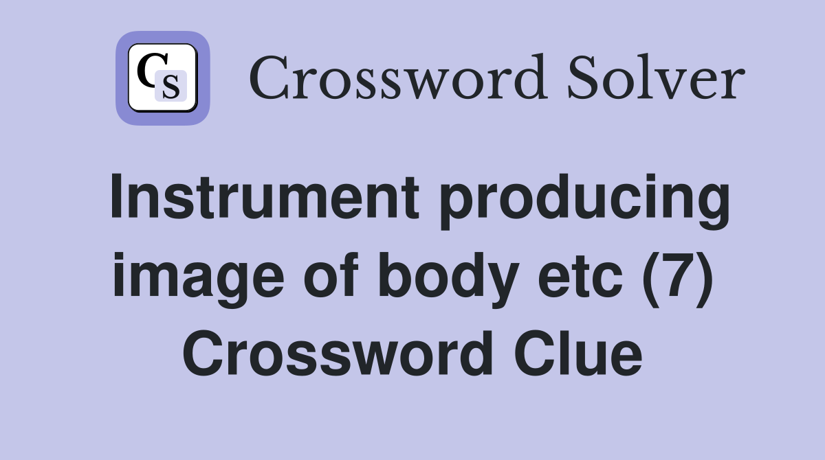 Instrument producing image of body etc (7) Crossword Clue