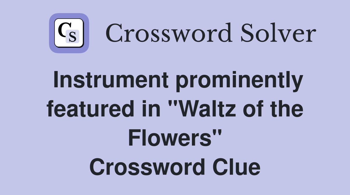 Instrument prominently featured in "Waltz of the Flowers" Crossword Clue
