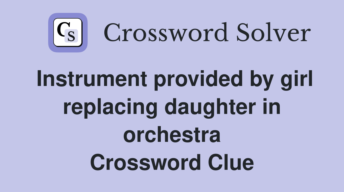 Instrument provided by girl replacing daughter in orchestra Crossword Clue