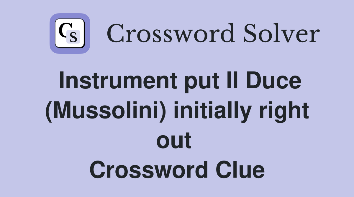 Instrument put Il Duce (Mussolini) initially right out  Crossword Clue
