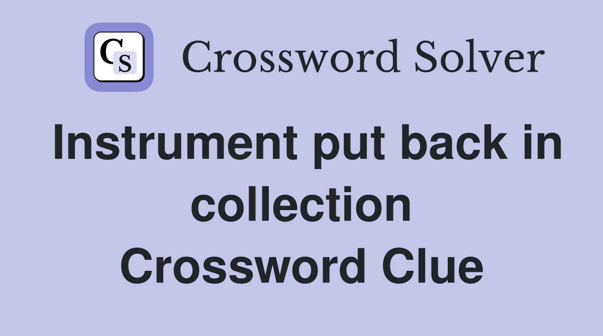 Instrument put back in collection Crossword Clue