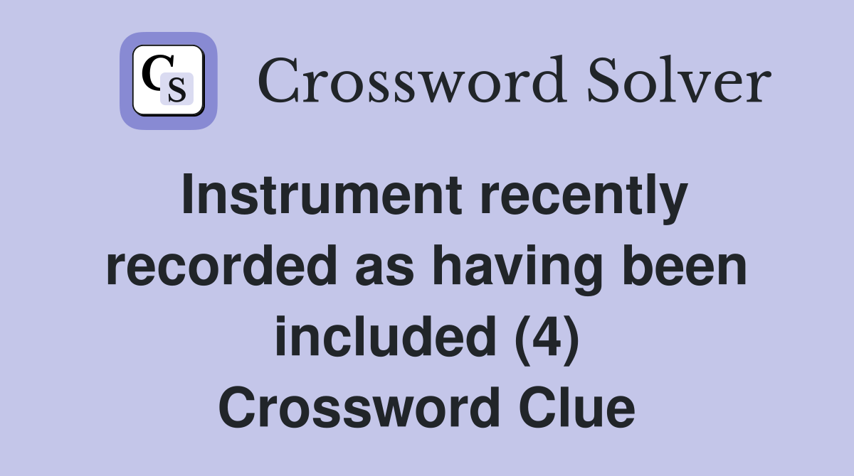 Instrument recently recorded as having been included (4) Crossword Clue