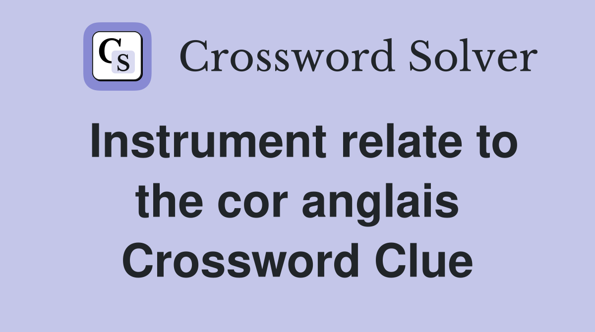 Instrument relate to the cor anglais Crossword Clue