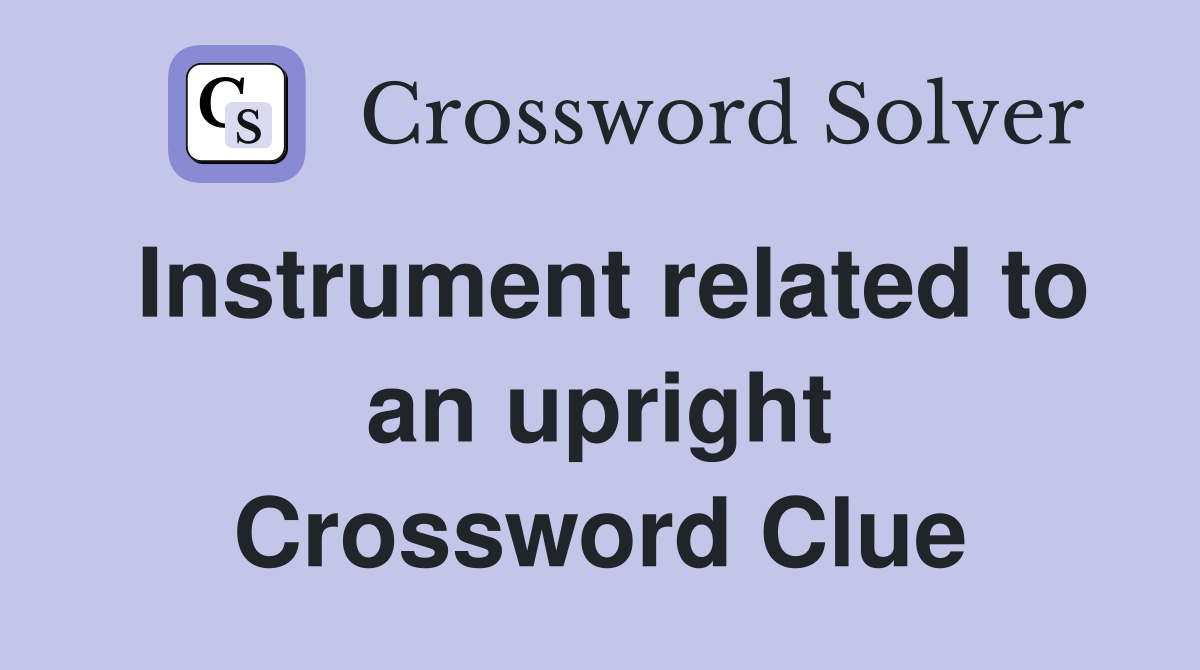 Instrument related to an upright Crossword Clue