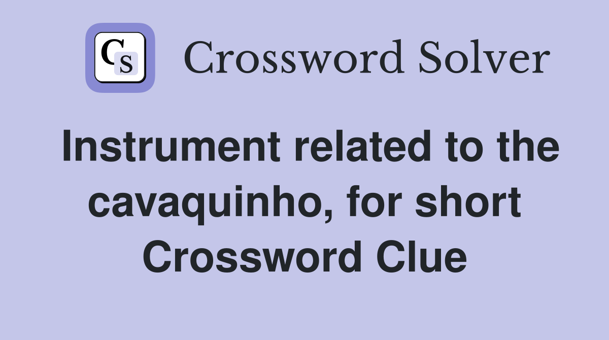 Instrument related to the cavaquinho, for short Crossword Clue