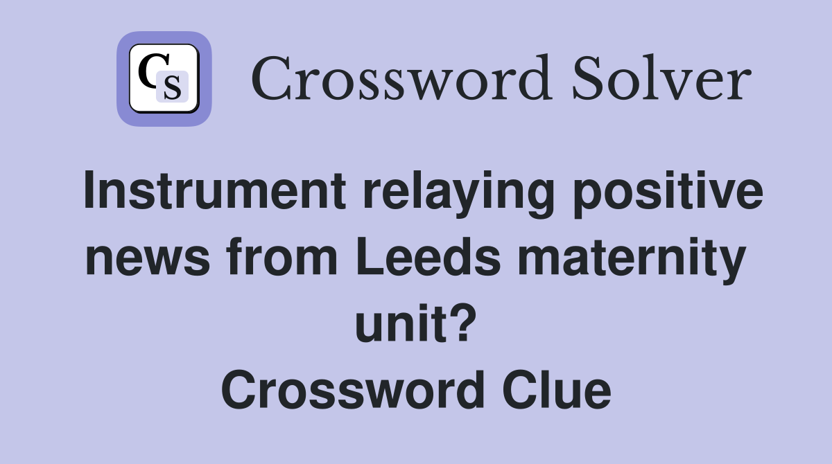Instrument relaying positive news from Leeds maternity unit? Crossword Clue