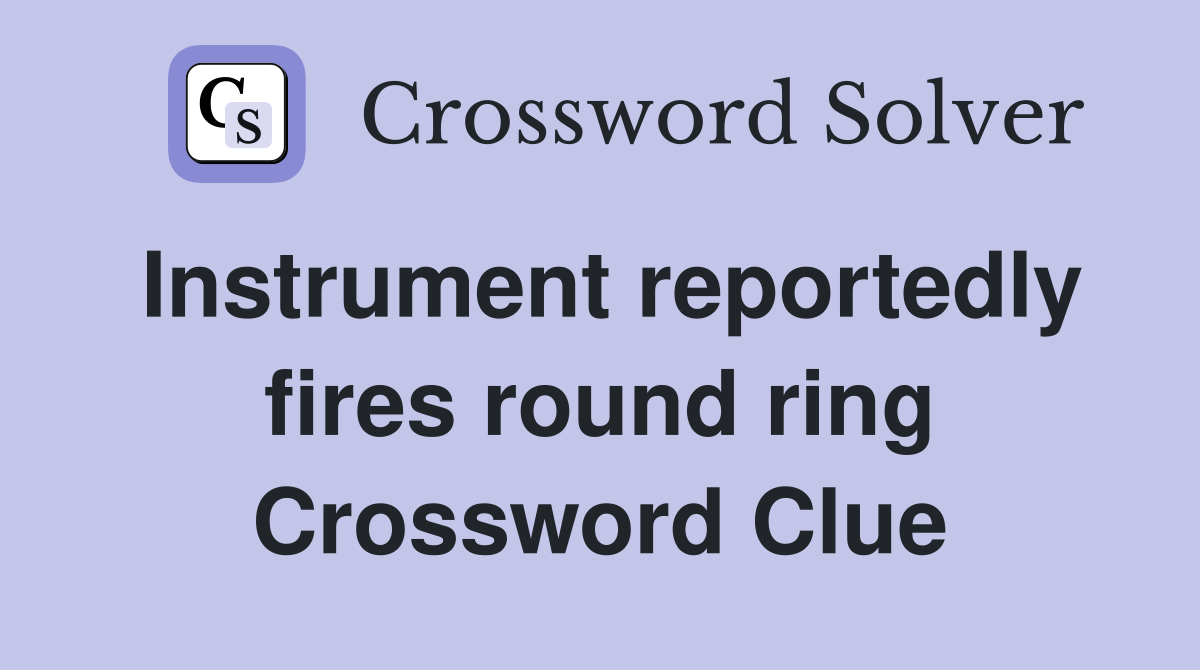 Instrument reportedly fires round ring Crossword Clue