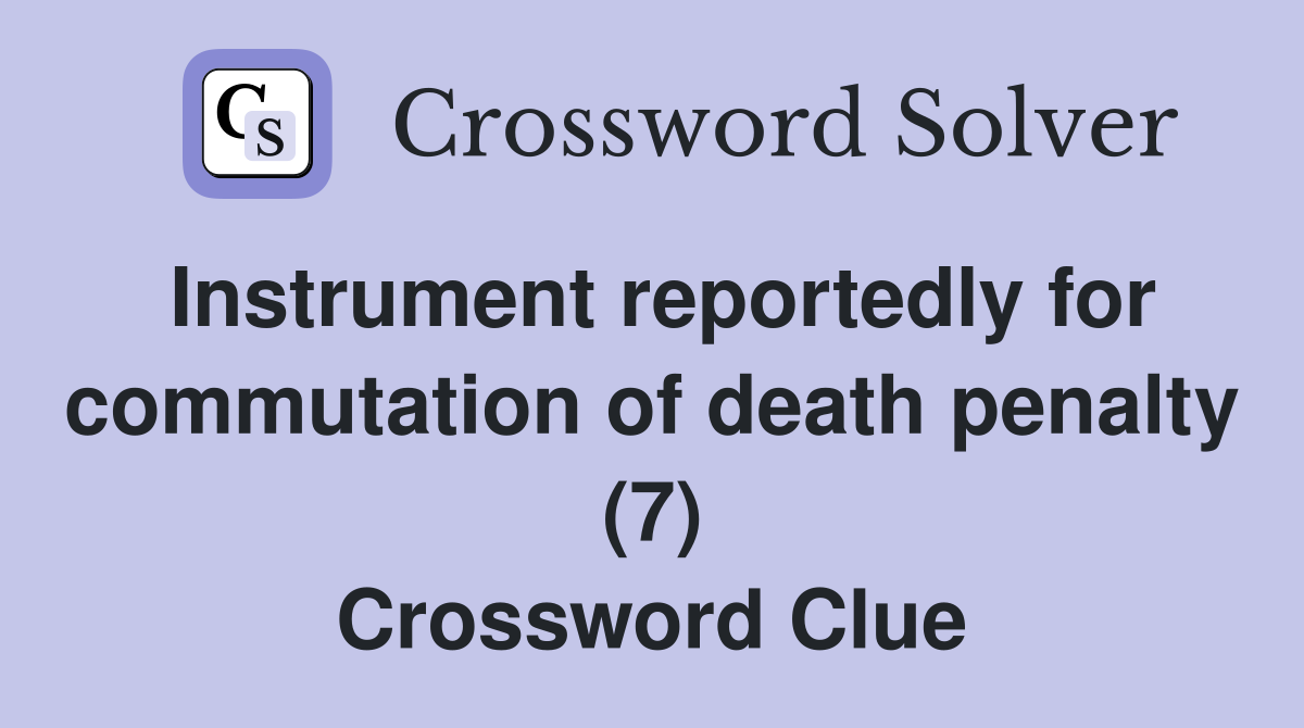 Instrument reportedly for commutation of death penalty (7) Crossword Clue