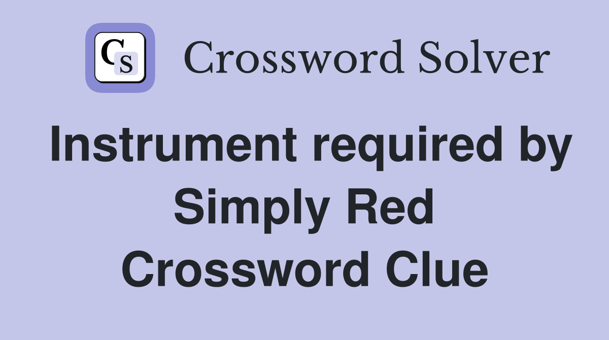 Instrument required by Simply Red Crossword Clue