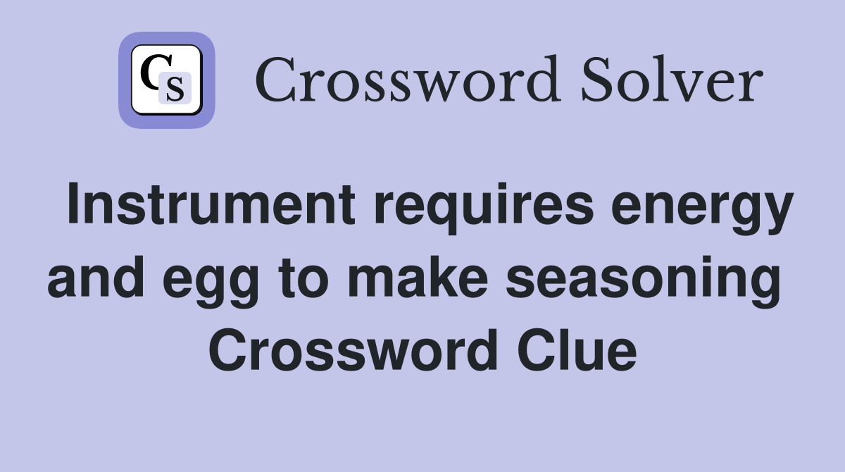 Instrument requires energy and egg to make seasoning  Crossword Clue