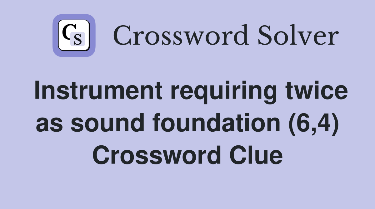 Instrument requiring twice as sound foundation (6,4) Crossword Clue