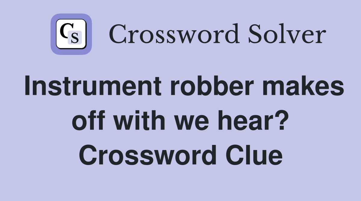 Instrument robber makes off with we hear? Crossword Clue