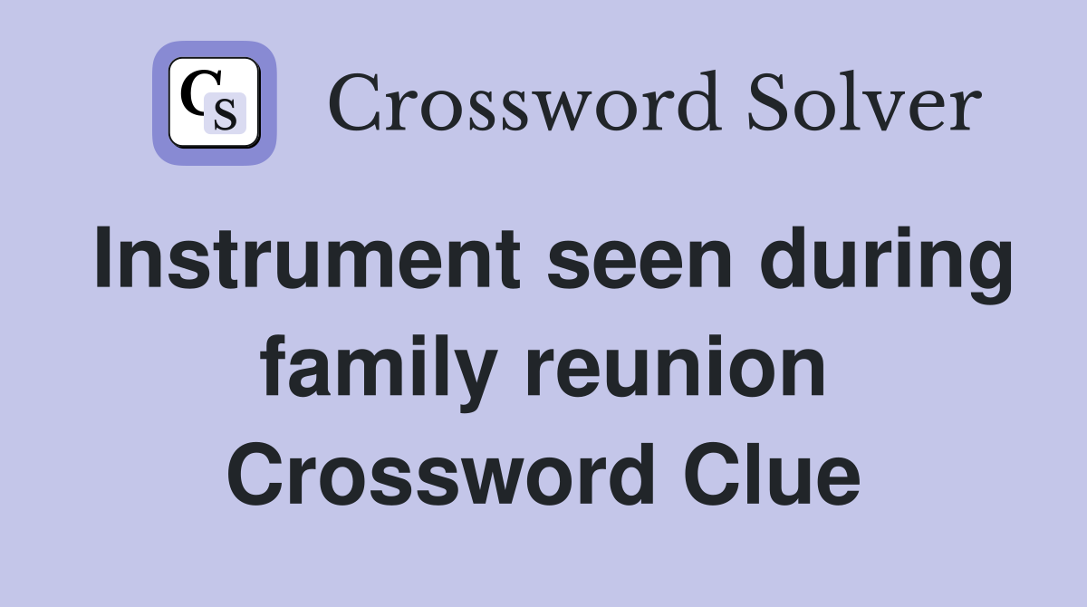 Instrument seen during family reunion Crossword Clue