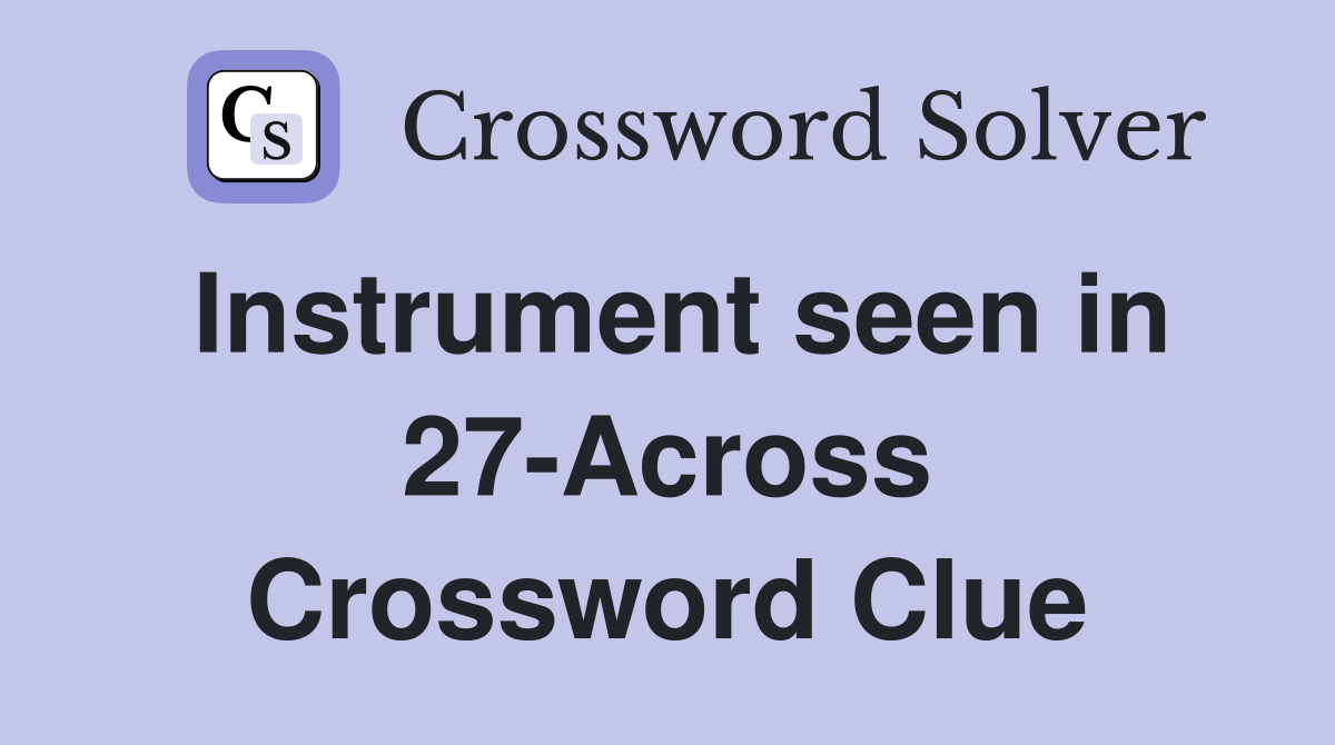 Instrument seen in 27-Across Crossword Clue