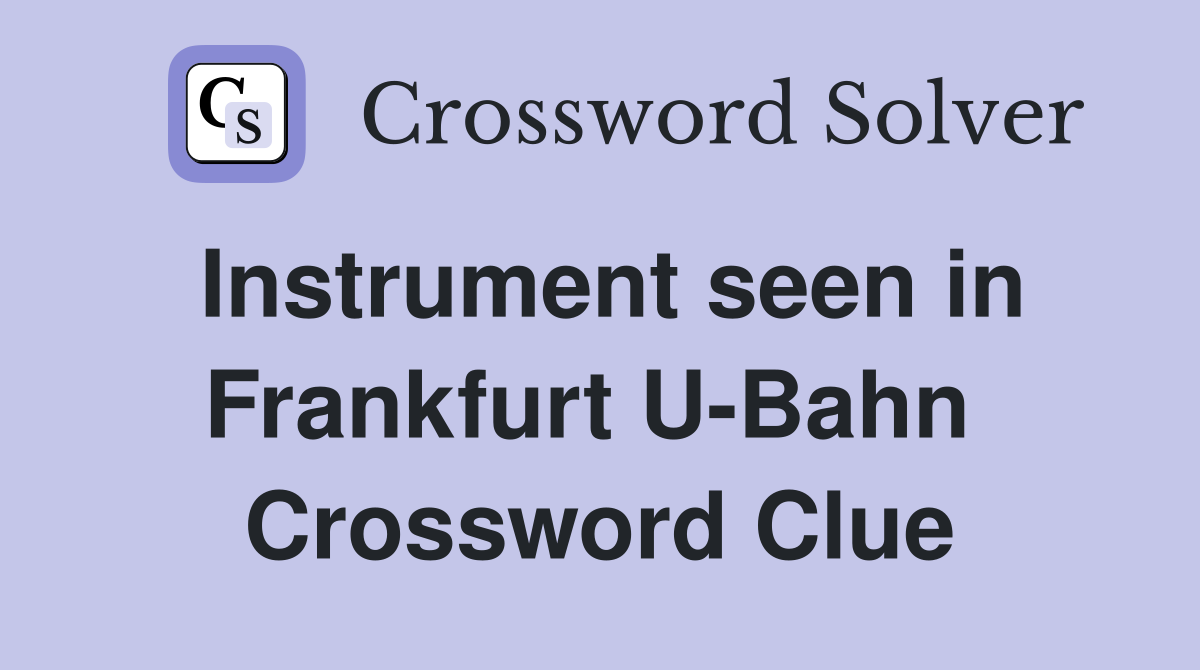 Instrument seen in Frankfurt U-Bahn  Crossword Clue