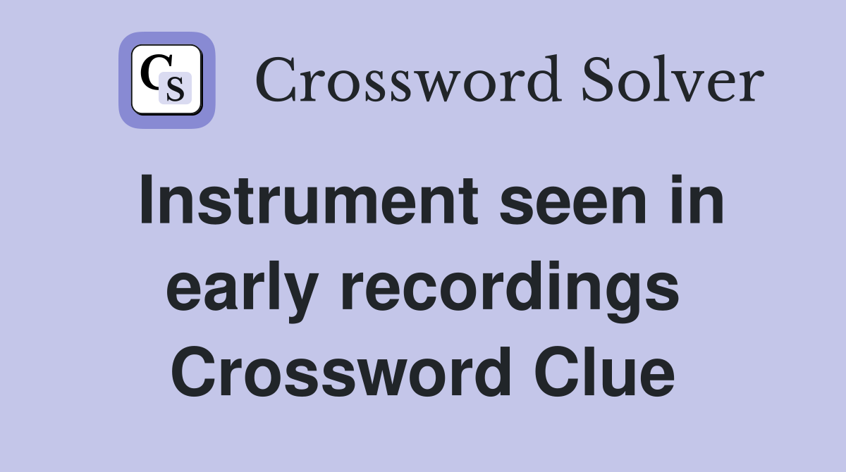 Instrument seen in early recordings Crossword Clue