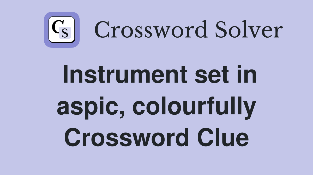 Instrument set in aspic, colourfully Crossword Clue