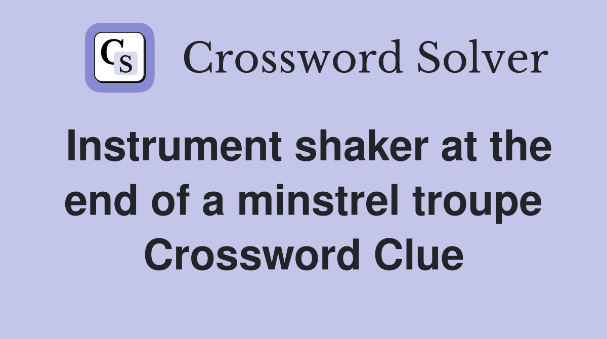 Instrument shaker at the end of a minstrel troupe Crossword Clue