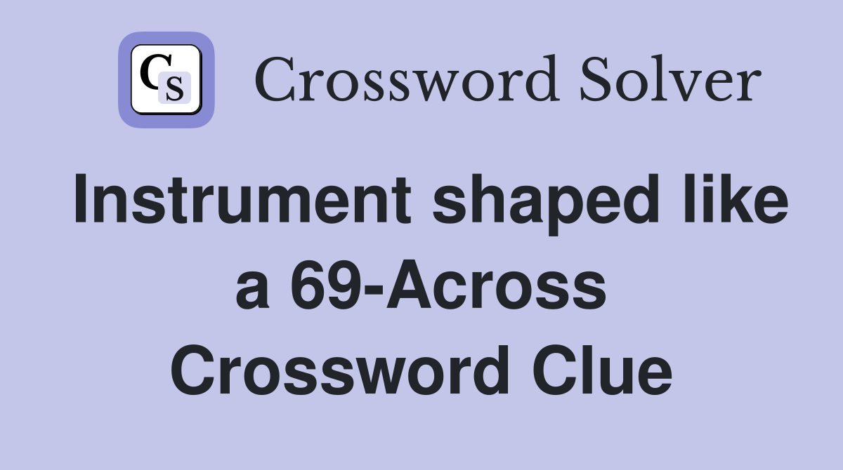 Instrument shaped like a 69-Across Crossword Clue