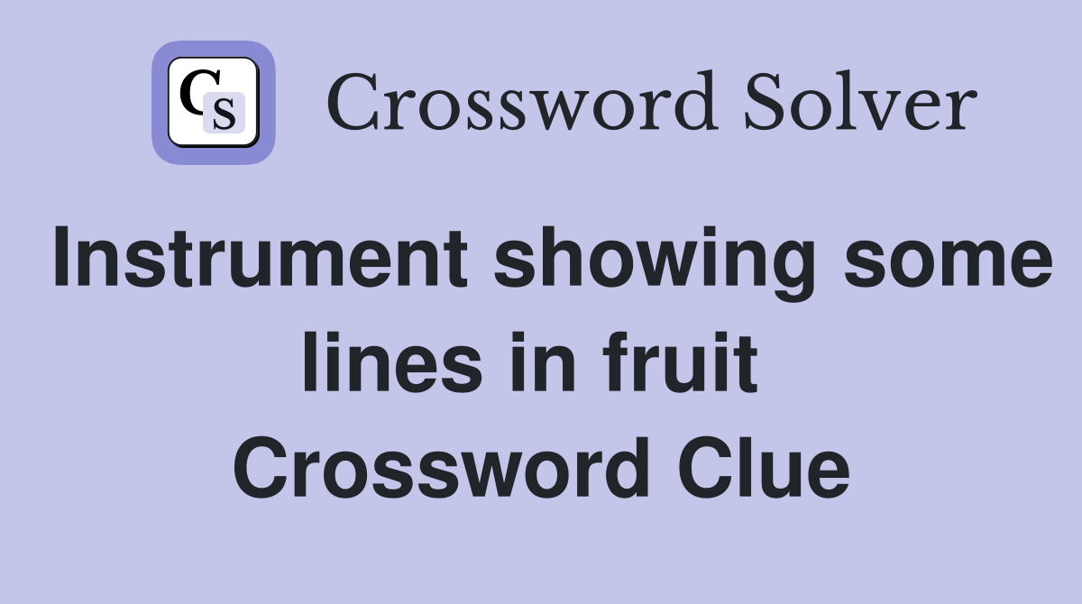 Instrument showing some lines in fruit  Crossword Clue