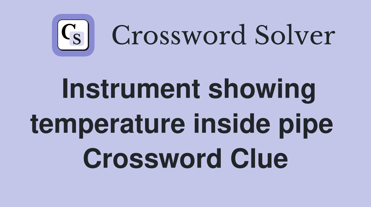 Instrument showing temperature inside pipe  Crossword Clue