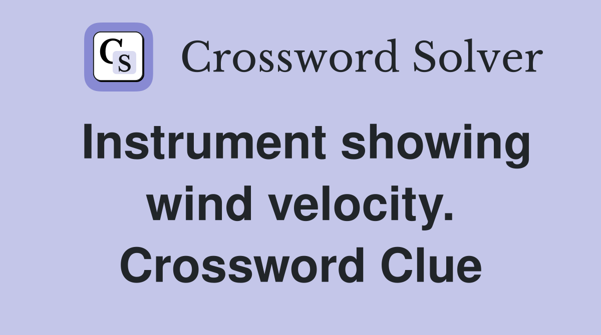 Instrument showing wind velocity. Crossword Clue