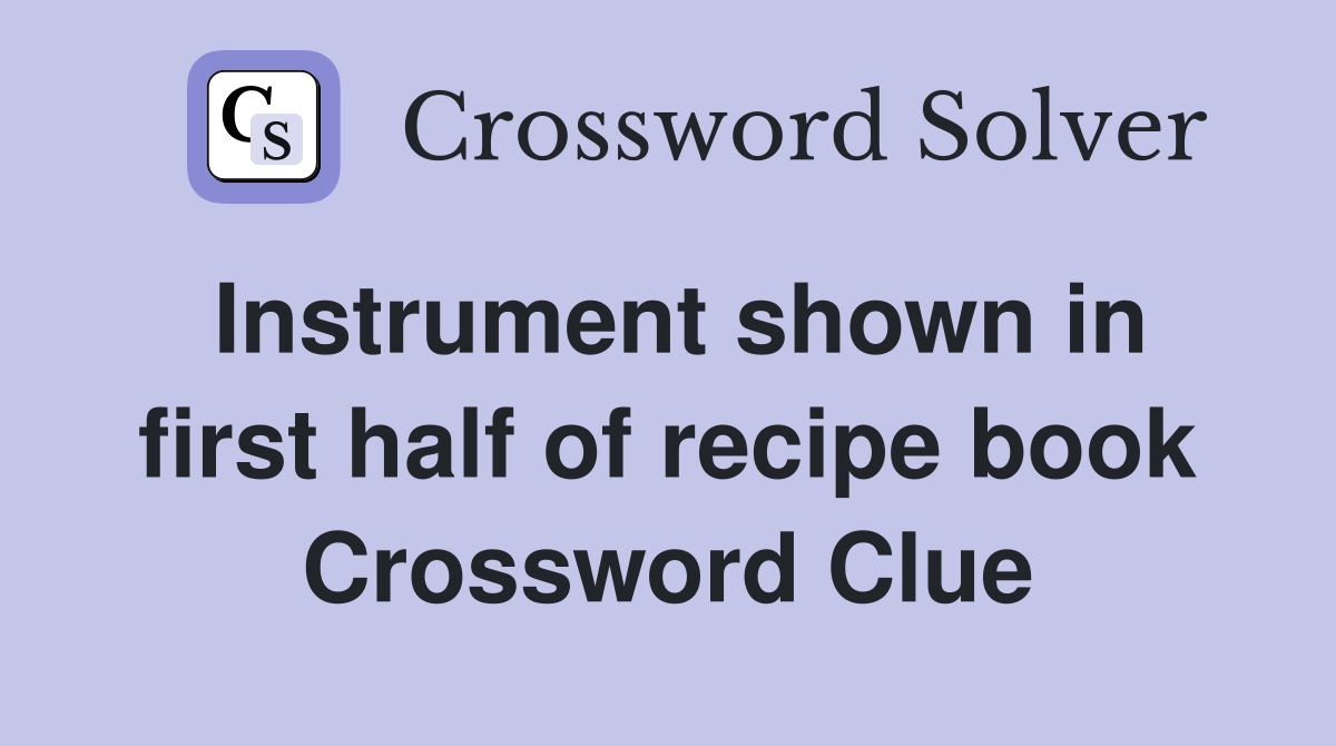 Instrument shown in first half of recipe book Crossword Clue