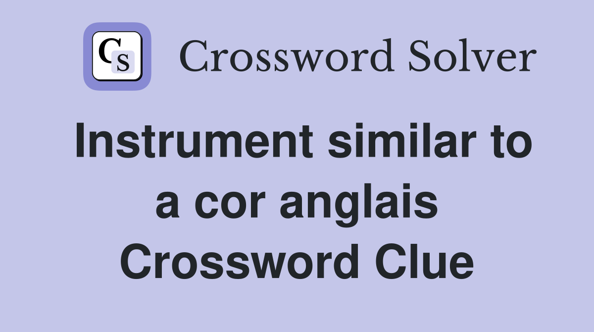 Instrument similar to a cor anglais Crossword Clue