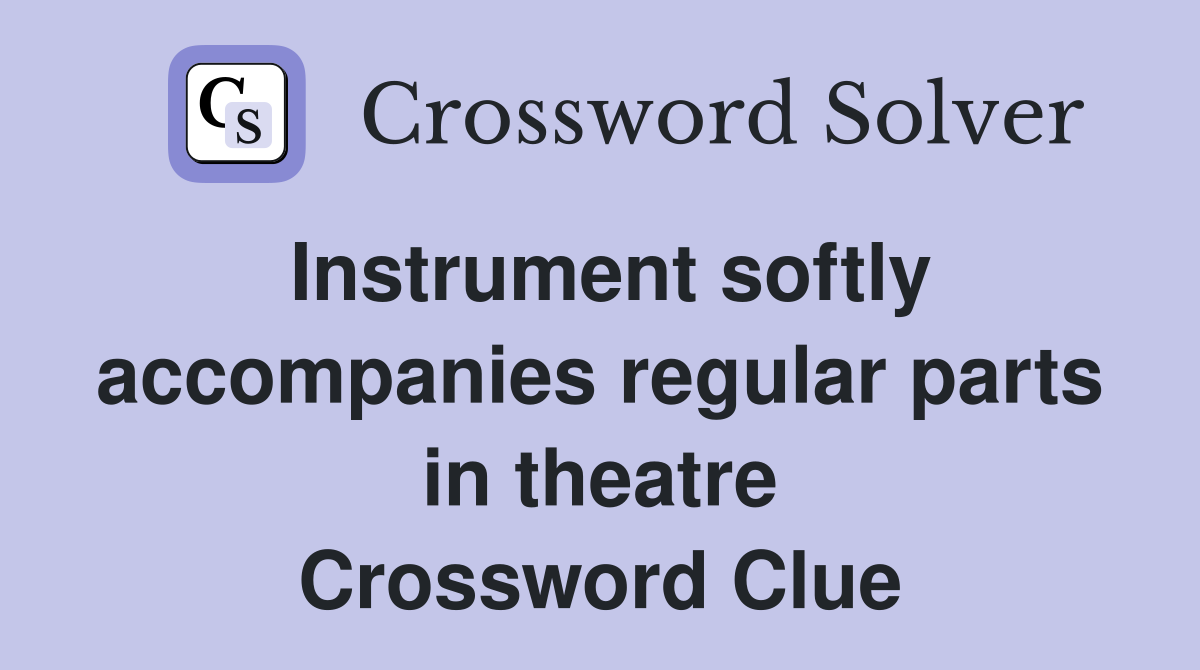 Instrument softly accompanies regular parts in theatre Crossword Clue