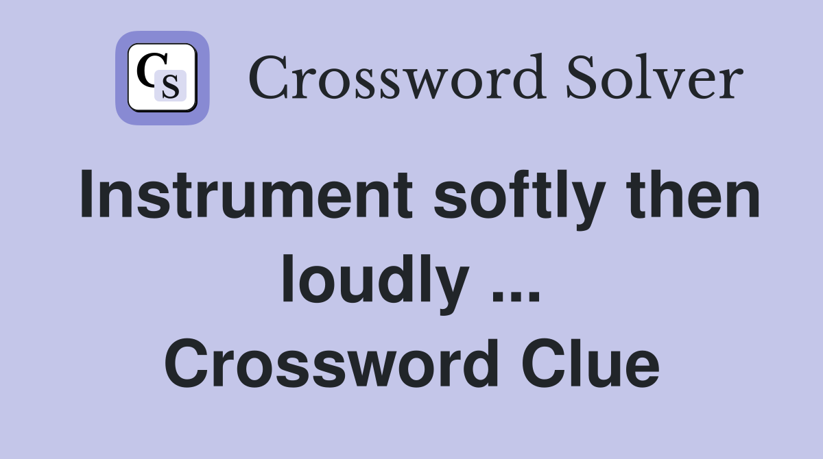 Instrument softly then loudly ... Crossword Clue