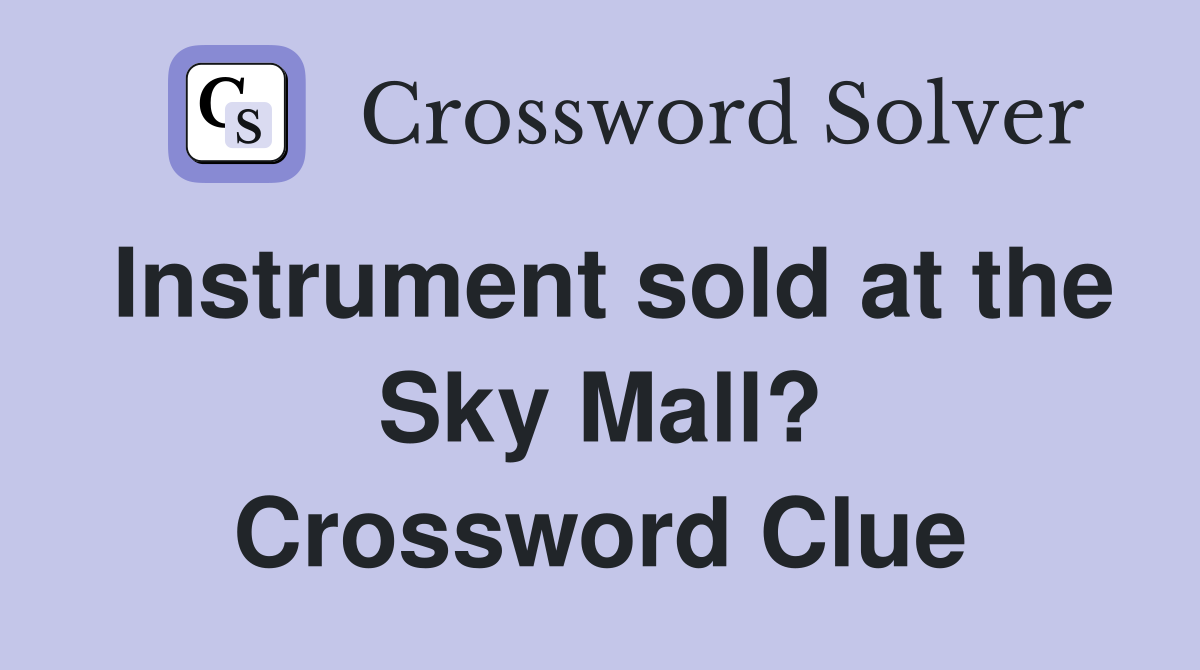 Instrument sold at the Sky Mall? Crossword Clue