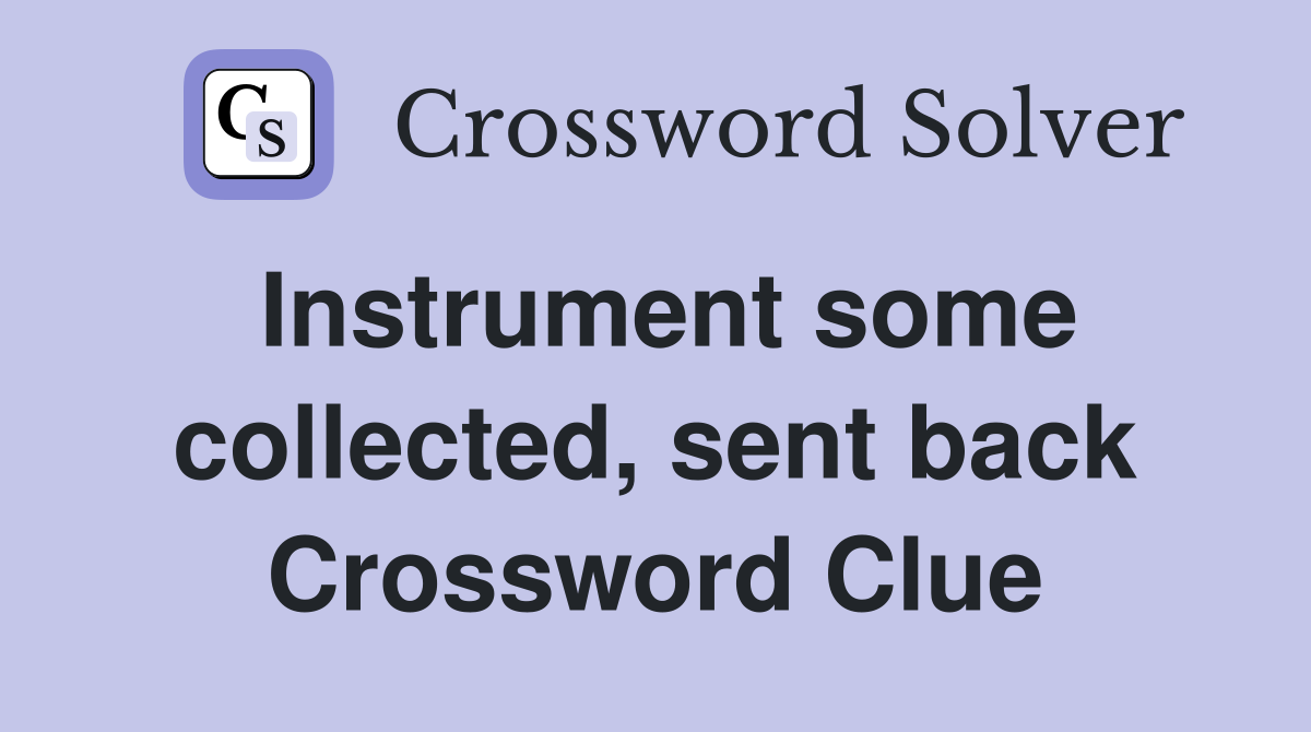 Instrument some collected, sent back Crossword Clue