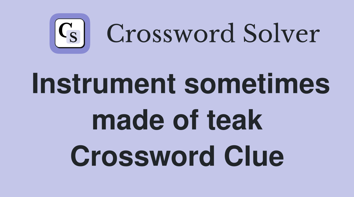 Instrument sometimes made of teak Crossword Clue