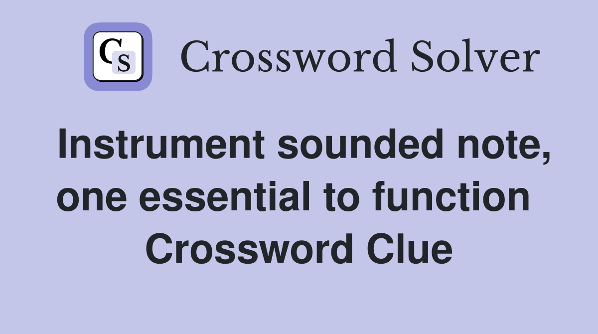 Instrument sounded note, one essential to function  Crossword Clue