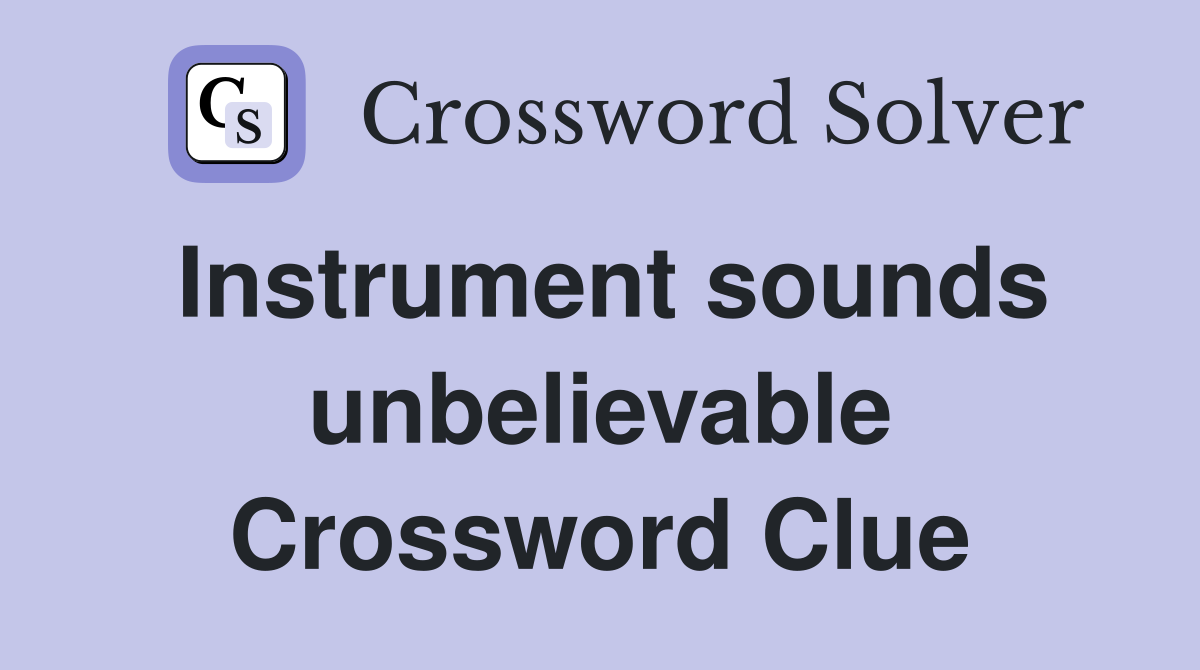 Instrument sounds unbelievable Crossword Clue